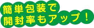 エコメールは簡単包装で開封しやすいから、開封率もアップ！