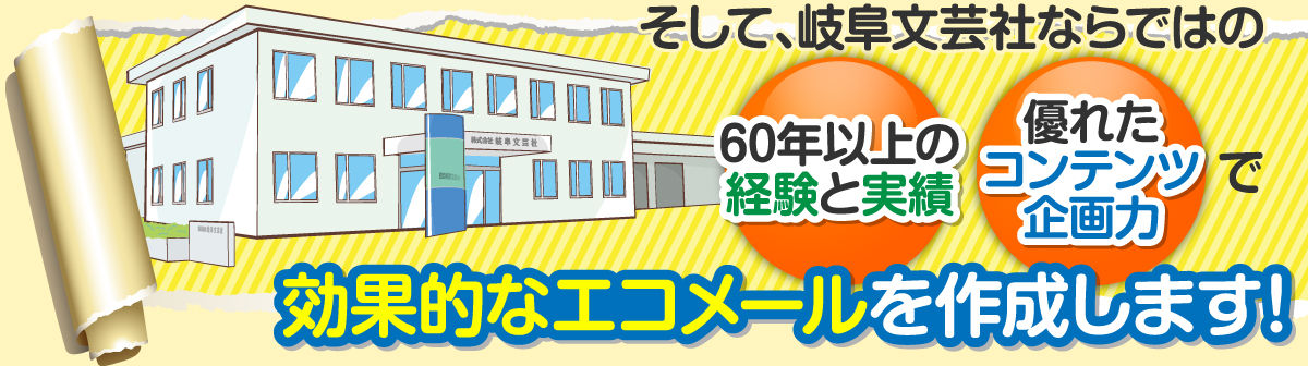 岐阜文芸社は、60年以上の経験と実績＆優れたコンテンツ企画力でより効果的なエコメールを作成します！